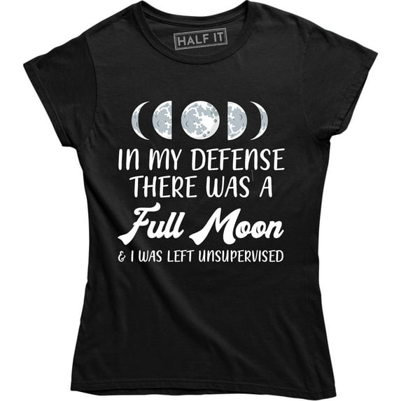 In My Defense There Was A Full Moon And I Was Left Unsupervised Women's Tee Shirt