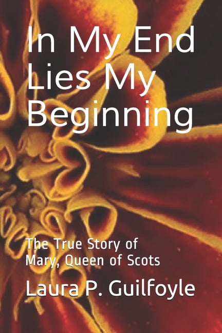 In My End Lies My Beginning: The True Story of Mary, Queen of Scots (Paperback)