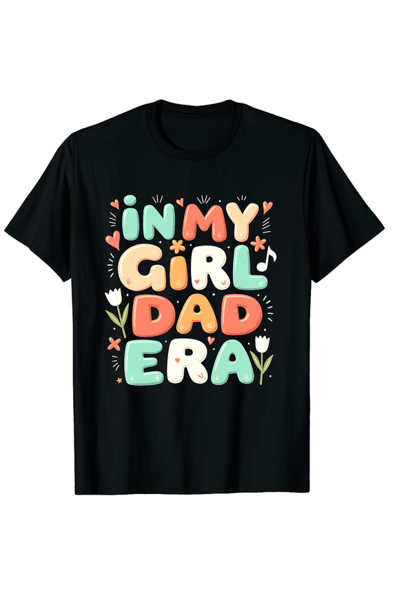 In My Girl Dad Era Colorful Text With Flowers And Hearts Pattern Short Sleeve T-Shirt For Women Men Casual Summer Wear Gift For Father Or Dad