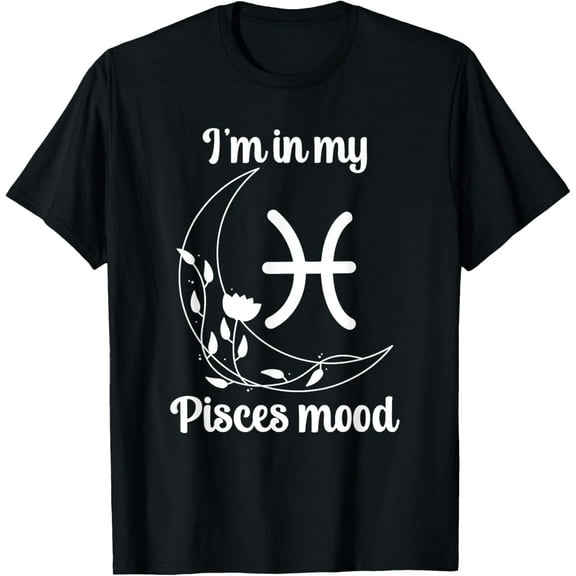 In My Pisces Mood Pisces Zodiac Sign Pisces Birthday T-Shirt