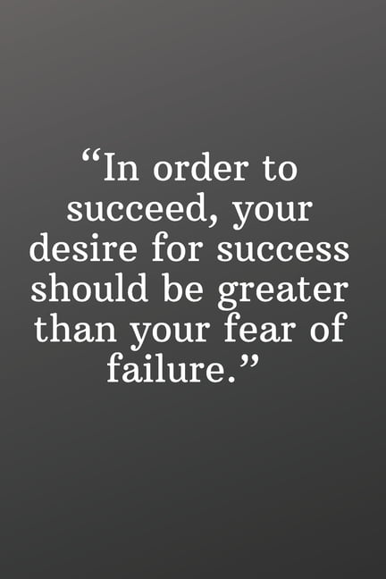 In Order to Succeed, Your Desire for Success Should Be Greater Than ...