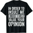thumbnail image 1 of In Order To Insult Me I Must First Value Your Opinion, Funny T-Shirt, 1 of 3
