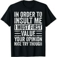 thumbnail image 1 of In Order To Insult Me I Must First Value Your Opinion, Funny T-Shirt, 1 of 3