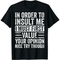 thumbnail image 1 of In Order To Insult Me I Must First Value Your Opinion, Funny T-Shirt, 1 of 4