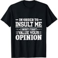 thumbnail image 1 of In Order To Insult Me I Must First Value Your Opinion T-Shirt, 1 of 4