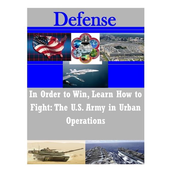 In Order to Win, Learn How to Fight : The U.S. Army in Urban Operations