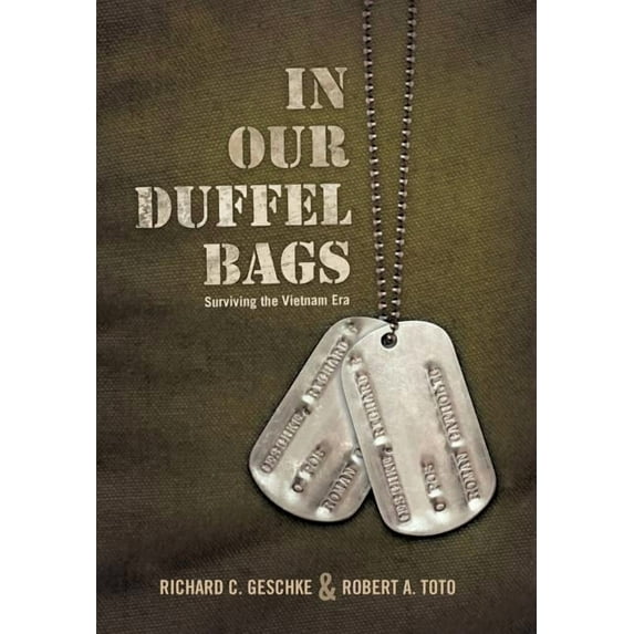 In Our Duffel Bags: Surviving the Vietnam Era (Hardcover) by Richard C Geschke, Robert A Toto