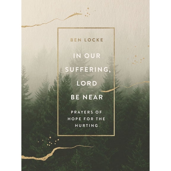 In Our Suffering, Lord Be Near: Prayers of Hope for the Hurting, (Hardcover)
