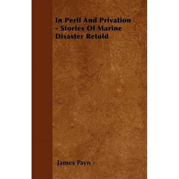 In Peril And Privation - Stories Of Marine Disaster Retold (Paperback)