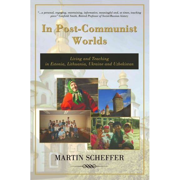 In Post-Communist Worlds: Living and Teaching in Estonia, Lithuania, Ukraine and Uzbekistan (Paperback) by Martin Scheffer
