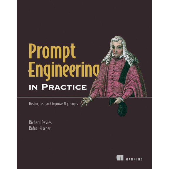 In Practice Prompt Engineering in Practice: Design, Test, and Improve AI Prompts, (Paperback)