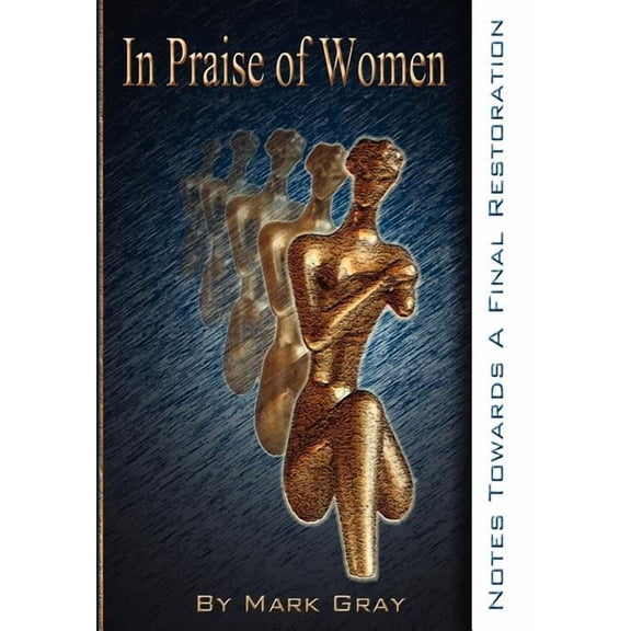 In Praise Of Women : Notes Towards A Final Restoration