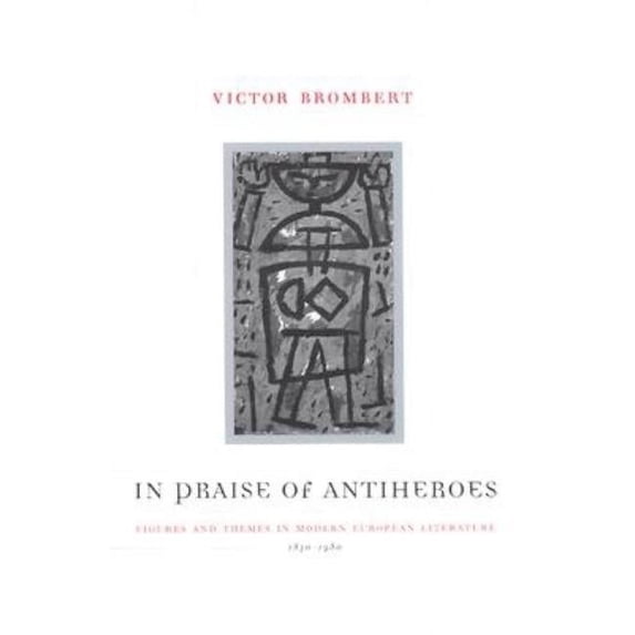 In Praise of Antiheroes : Figures and Themes in Modern European Literature, 1830-1980 (Hardcover)