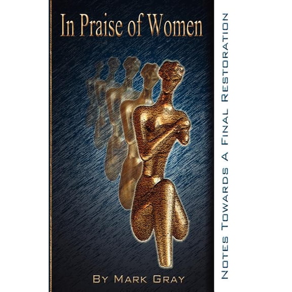 In Praise of Women: Notes Towards A Final Restoration