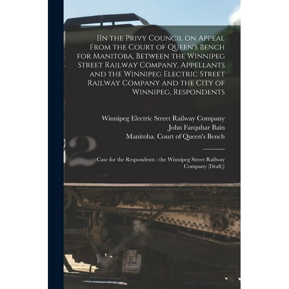 [In the Privy Council on Appeal From the Court of Queen's Bench for Manitoba, Between the Winnipeg Street Railway Company, Appellants and the Winnipeg Electric Street Railway Company and the City of W