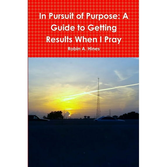 In Pursuit of Purpose: A Guide to Getting Results When I Pray, (Paperback)