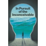 In Pursuit of the Inconceivable An Investigation of Metaphysics and Mysticism, Paperback