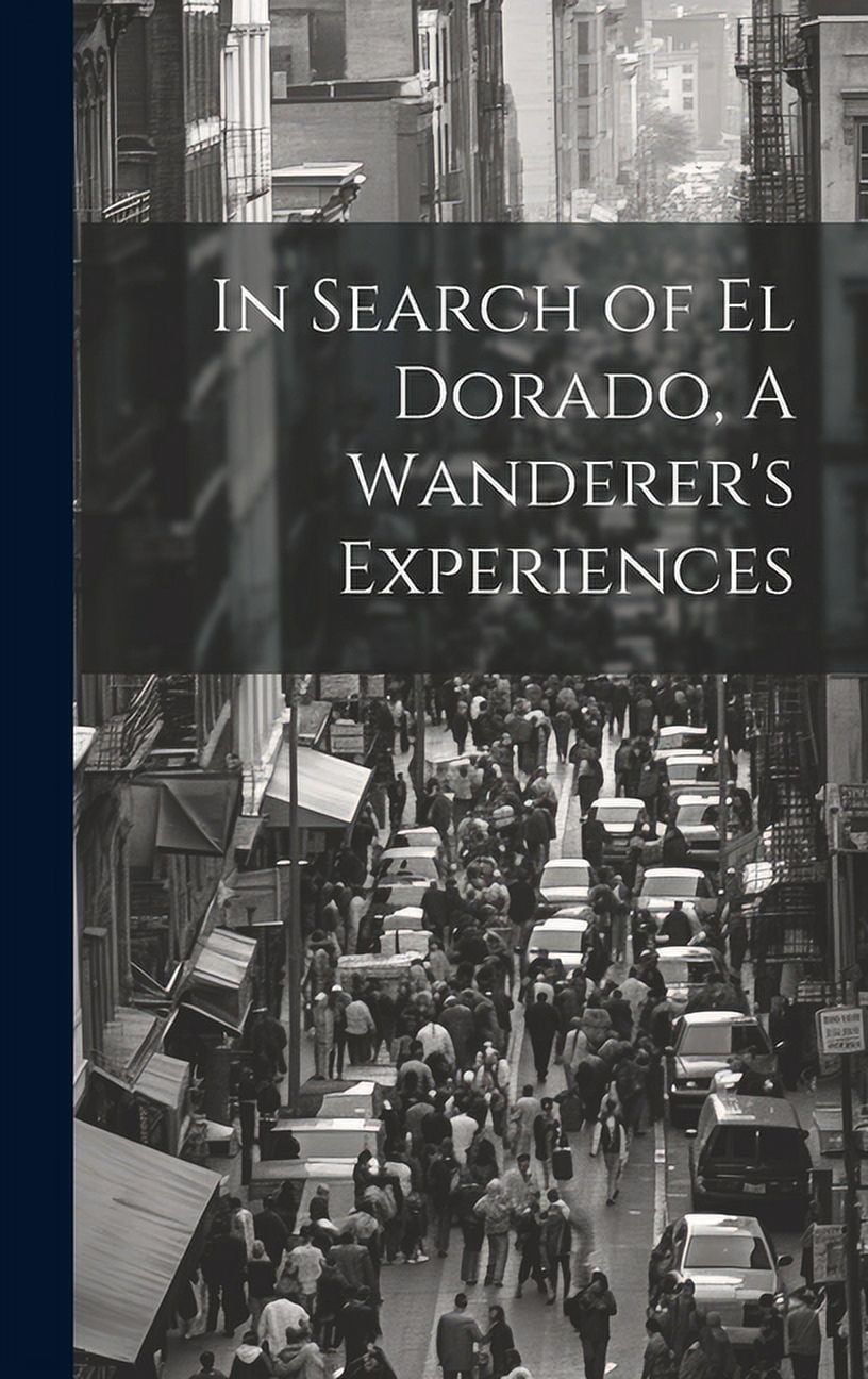 In Search of El Dorado, A Wanderer's Experiences (Hardcover)