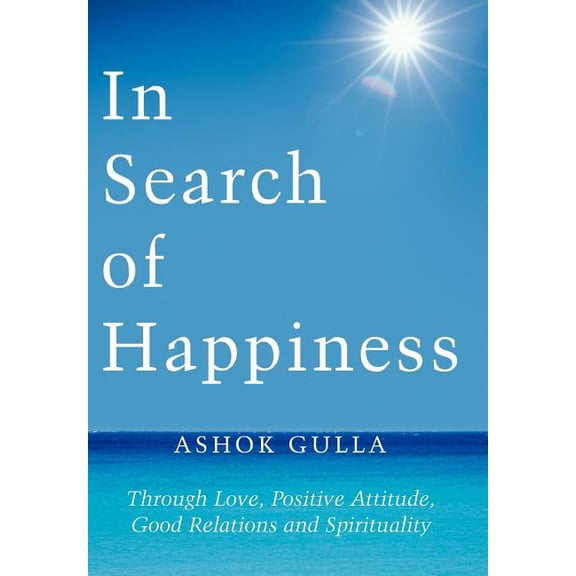 In Search of Happiness : Through Love, Positive Attitude, Good Relations and Spirituality