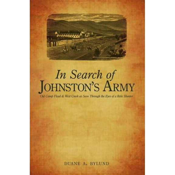 In Search of Johnston's Army: Old Camp Floyd & West Creek as Seen Through the Eyes of a Relic Hunter (Paperback) by Duane A Bylund