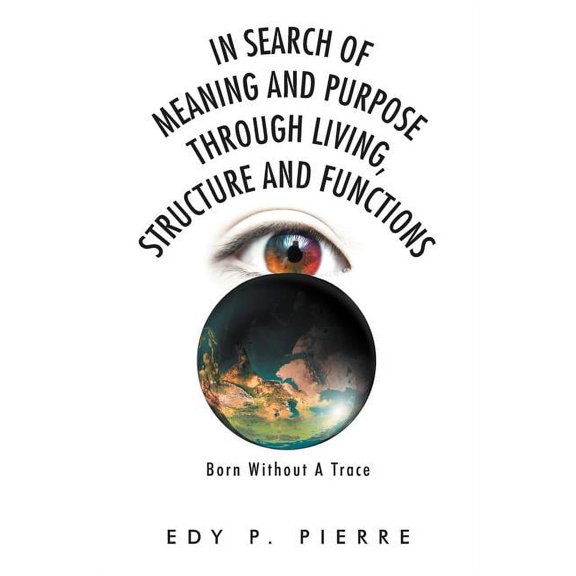 In Search of Meaning and Purpose Through Living, Structure and Function: Born Without a Trace, (Paperback)