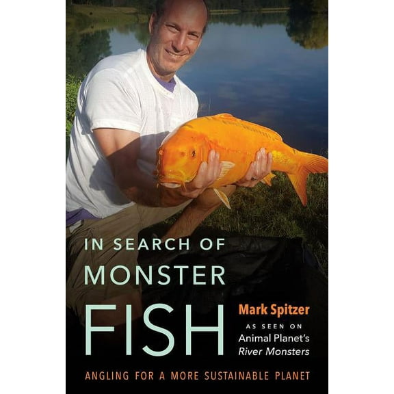 In Search of Monster Fish: Angling for a More Sustainable Planet, (Hardcover)
