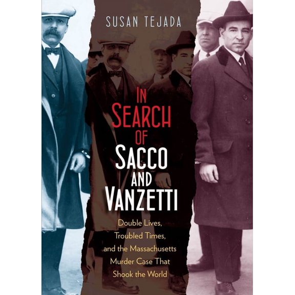 In Search of Sacco & Vanzetti: Double Lives, Troubled Times, & the Massachusetts Murder Case That Shook the World (Hardcover)