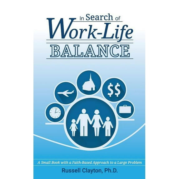 In Search of Work-Life Balance: A Small Book with a Faith-Based Approach to a Large Problem (Paperback)
