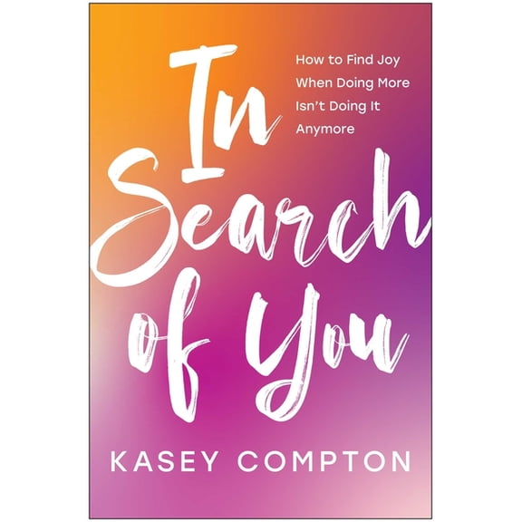 In Search of You: How to Find Joy When Doing More Isn't Doing It Anymore, (Paperback)