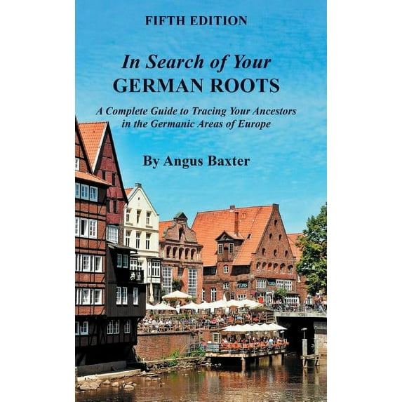 In Search of Your German Roots: A Complete Guide to Tracing Your Ancestors in the Germanic Areas of Europe, (Hardcover)