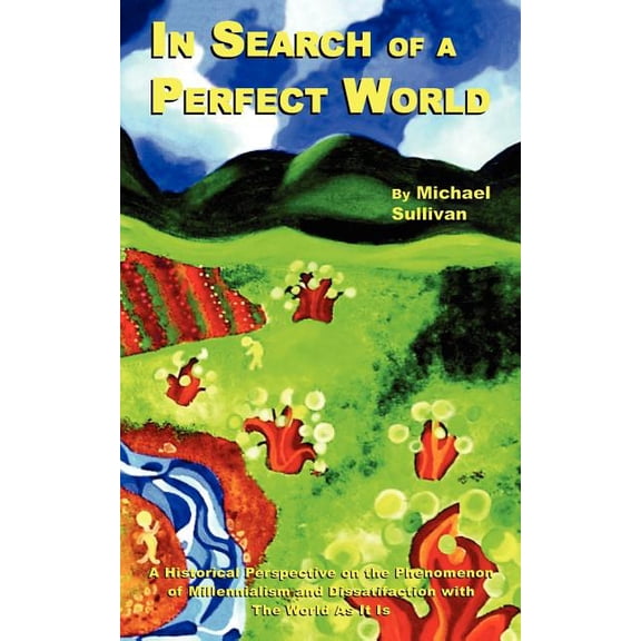 In Search of a Perfect World: A Historical Perspective on the Phenomenon of Millennialism and Dissatifaction with The World As It Is