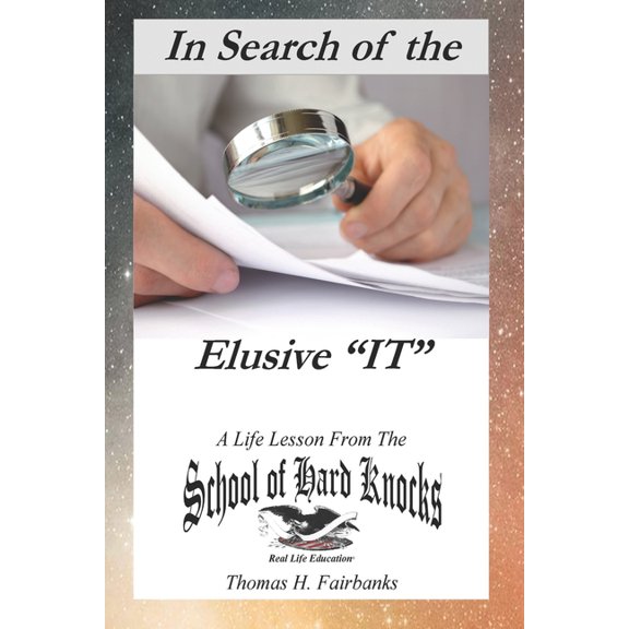 In Search of the Elusive "IT": A Life Lesson from the School of Hard Knocks, (Paperback)