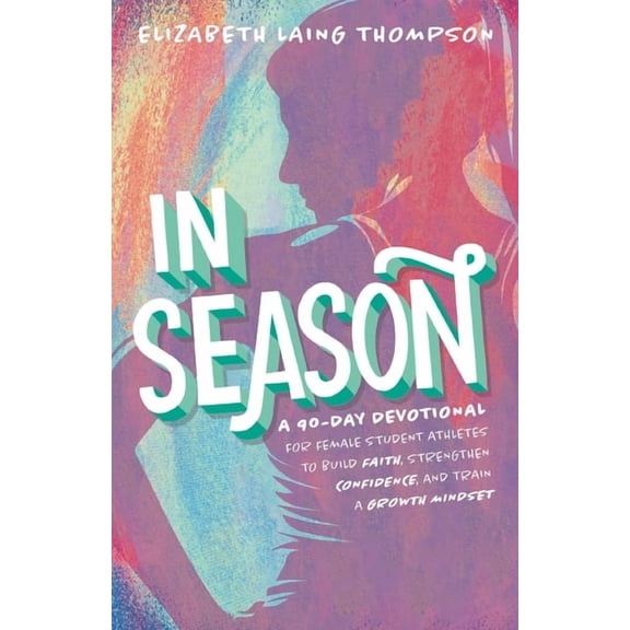In Season: A 90-Day Devotional for Female Student Athletes to Build Faith, Strengthen Confidence, and Train a Growth Min, (Hardcover)