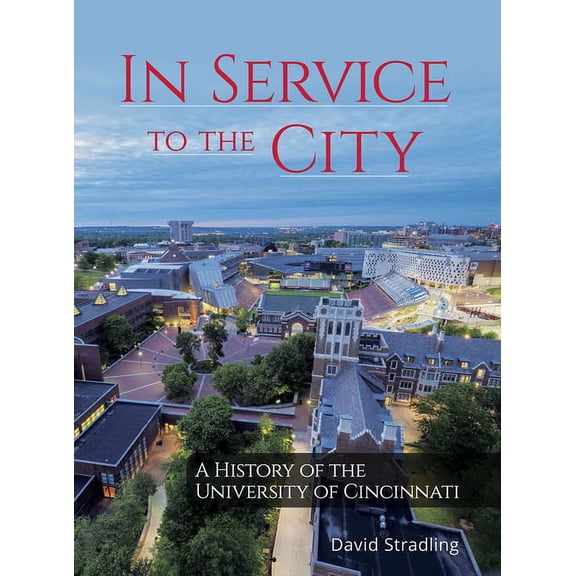 In Service to the City : A History of the University of Cincinnati (Hardcover)