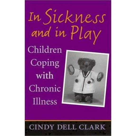 Pre-Owned In Sickness and in Play: Children Coping with Chronic Illness (Rutgers Series in Childhood Studies) (Hardcover) 0813532698 9780813532691