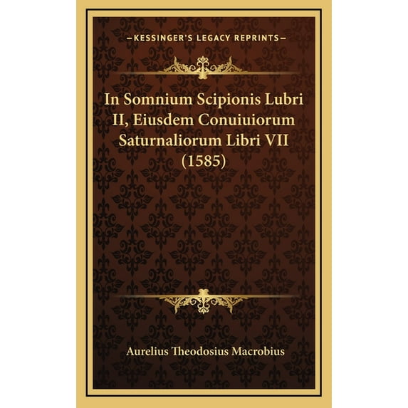 In Somnium Scipionis Lubri II, Eiusdem Conuiuiorum Saturnaliorum Libri VII (1585) (Hardcover)