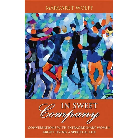 In Sweet Company: Conversations with Extraordinary Women about Living a Spiritual Life, (Paperback)
