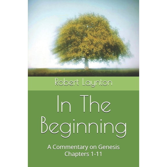 In The Beginning: A Commentary on Genesis Chapters 1-11, (Paperback)