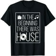 thumbnail image 1 of In The Beginning There Was House Music - EDM Quote DJ Rave T-Shirt, 1 of 3