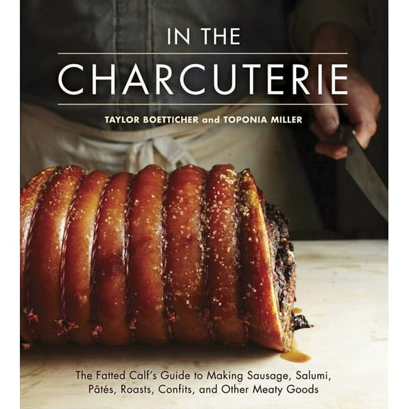 In the Charcuterie: The Fatted Calf's Guide to Making Sausage, Salumi, Pates, Roasts, Confits, and Other Meaty Good, (Hardcover)