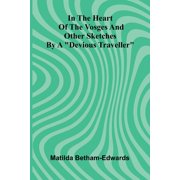 In The Heart Of The Vosges And Other Sketches By A "Devious Traveller", Paperback