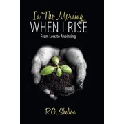 In The Morning, When I Rise From Loss to Anointing, Hardcover