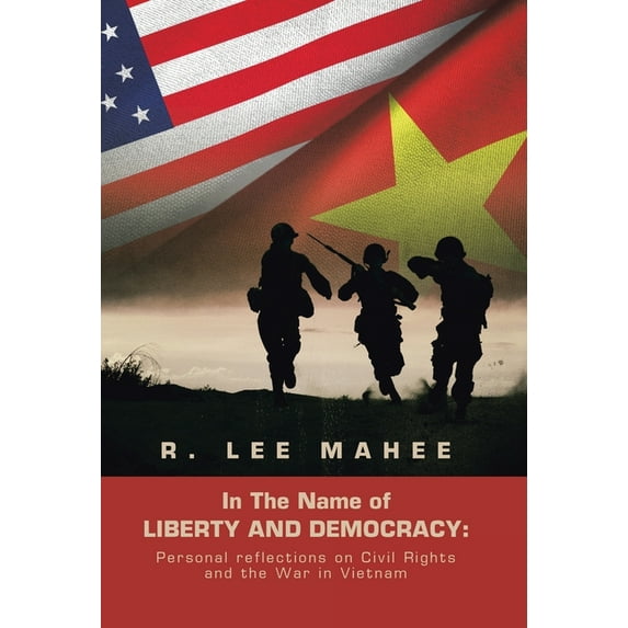 In The Name of LIBERTY AND DEMOCRACY: Personal reflections on Civil Rights and the War in Vietnam, (Hardcover)