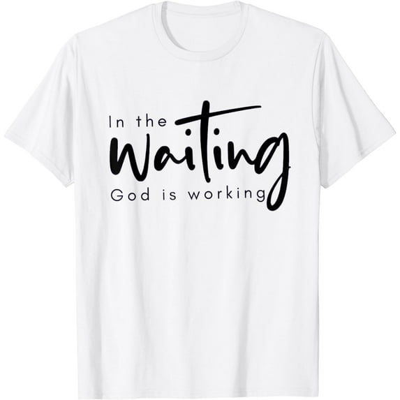 In The Waiting God Is Working Funny Christian T-Shirt
