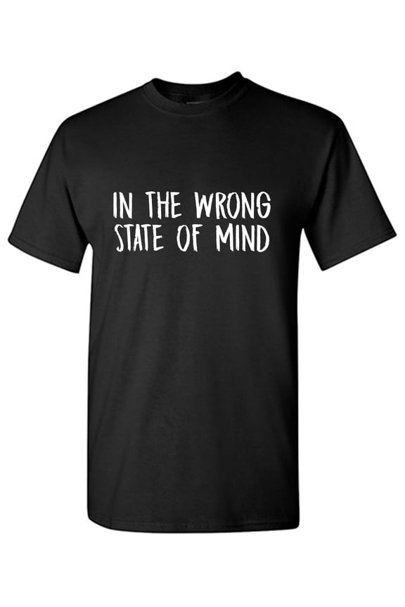 In The Wrong State Of Mind Sarcastic Humor Graphic Tees Gift For Mens Novelty Funny T Shirt
