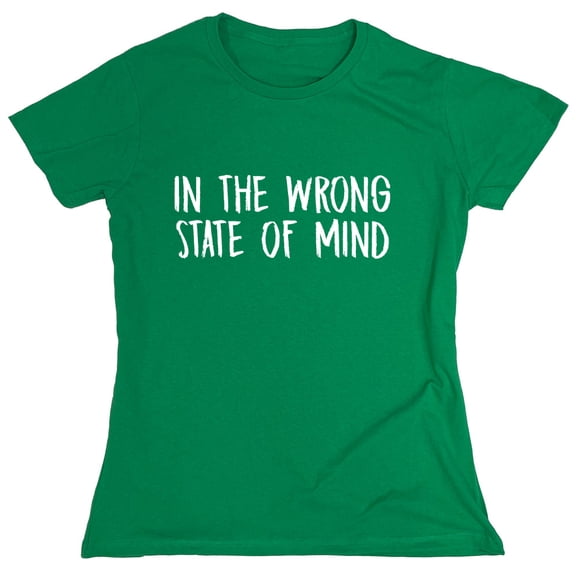 In The Wrong State Of Mind Sarcastic Humor Novelty Funny Women's Casual Tees