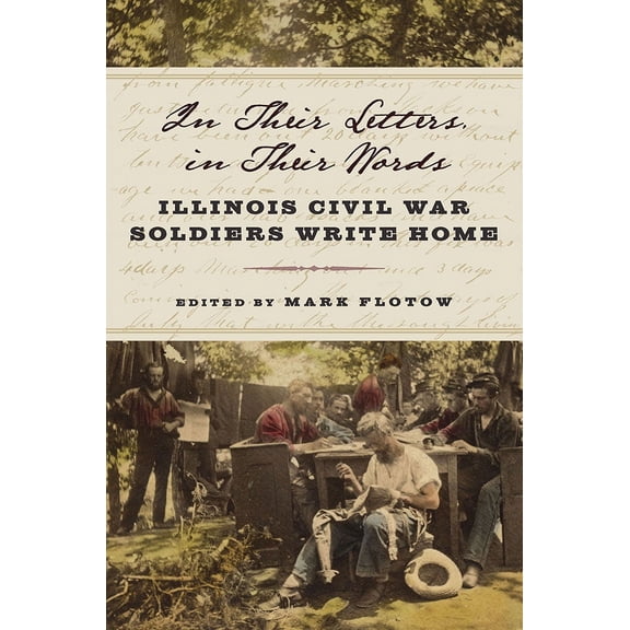 In Their Letters, in Their Words : Illinois Civil War Soldiers Write Home (Paperback)