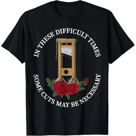 In These Difficult Times Some Cuts May Be Necessary T-Shirt