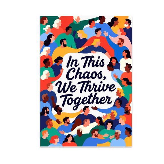 In This Chaos, We Thrive Together - Community Motivational Art - 13x19 Poster Print