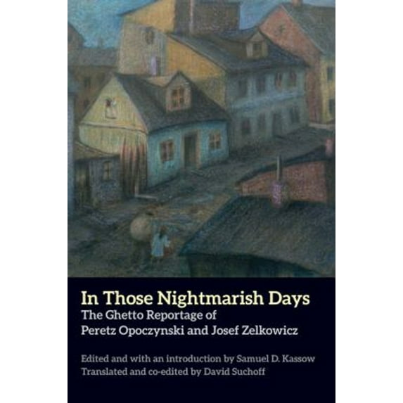 Pre-Owned In Those Nightmarish Days: The Ghetto Reportage of Peretz Opoczynski and Josef Zelkowicz (Paperback) 0300112319 9780300112313